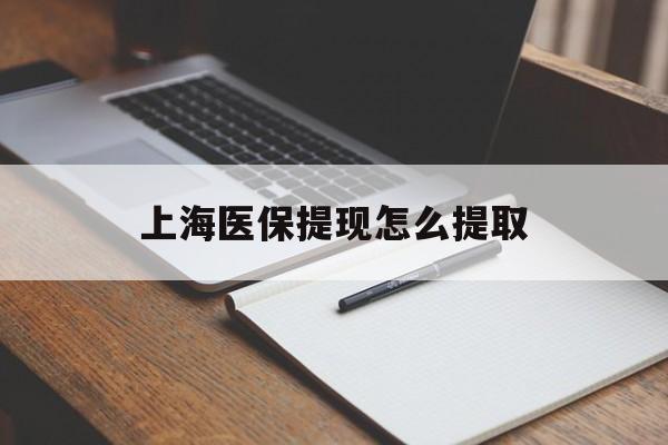 永州上海医保提现怎么提取(上海医保提现怎么提取出来)