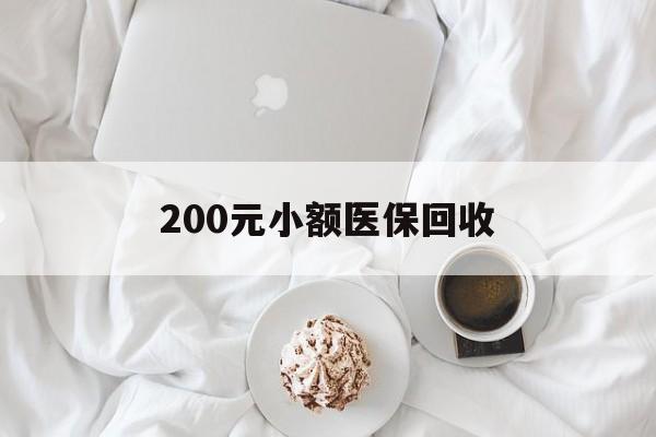永州200元小额医保回收(小额医保取现)