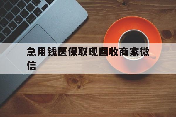 永州急用钱医保取现回收商家微信(石家庄急用钱套医保卡联系方式渠道)