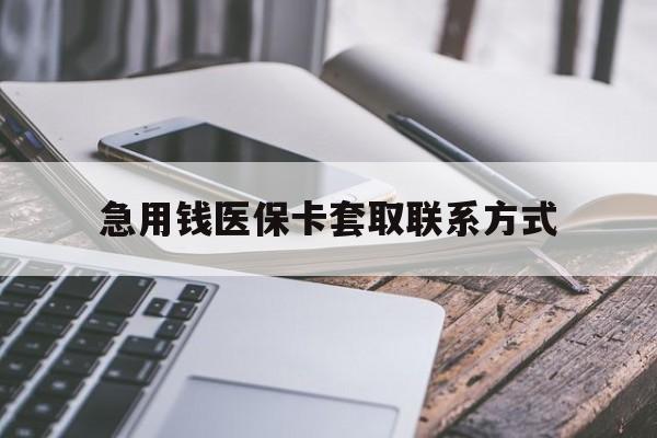 永州急用钱医保卡套取联系方式(谁有医保套现联系方式)